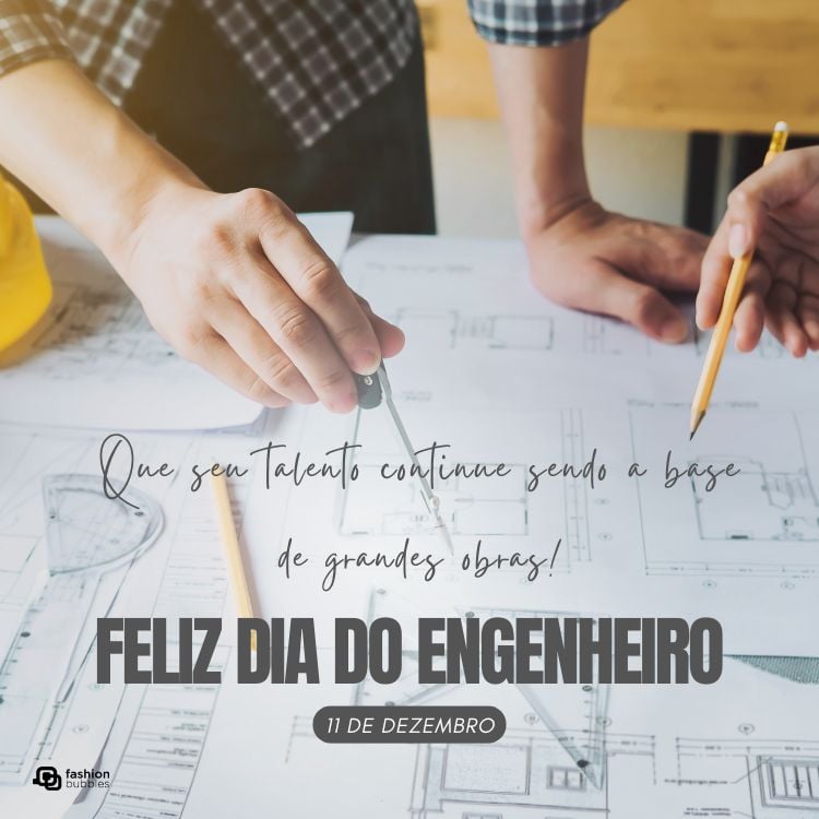 Foto de pessoas de pele clara mexendo em planta de consutrução  e frase "Que seu talento continue sendo a base de grandes obras! Feliz Dia do Engenheiro!"