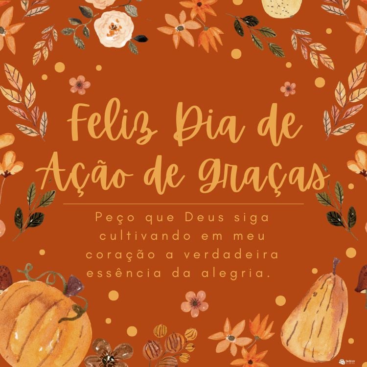 Cartão virtual de fundo laranja com desenho de folhas de outono, flores, abóbora e frase "Peço que Deus siga cultivando em meu coração a verdadeira essência da alegria. Feliz Dia de Ação de Graças."