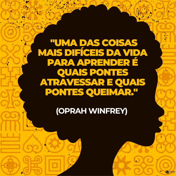 Cartão virtual de fundo amarelo com desenho de mulher negra e frase  "Uma das coisas mais difíceis da vida para aprender é quais pontes atravessar e quais pontes queimar." (Oprah Winfrey)