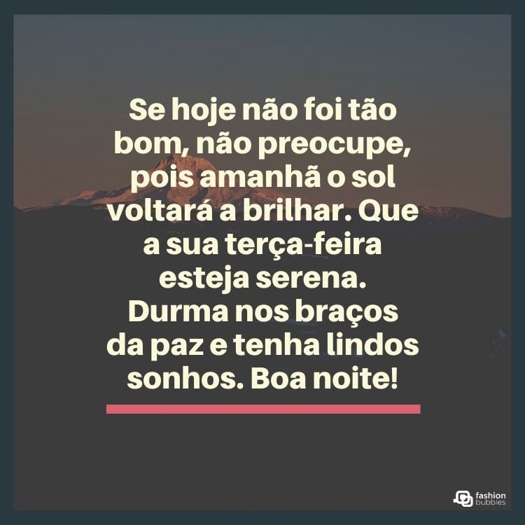 Foto de pôr do sol nas montanhas e frase "Se hoje não foi tão bom, não preocupe, pois amanhã o sol voltará a brilhar. Que a sua terça-feira esteja serena. Durma nos braços da paz e tenha lindos sonhos. Boa noite!"