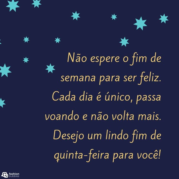 Cartão virtual de fundo azul com desenho de estrelas azuis e frase " Não espere o fim de semana para ser feliz. Cada dia é único, passa voando e não volta mais. Desejo um lindo fim de quinta-feira para você!"