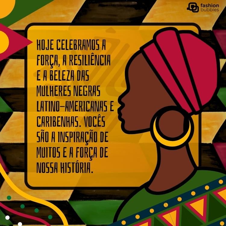 Cartão virtual de fundo amarelo e marrom com mulher negra usando turbante rosa, brinco de argola dourado e roupa verde, com quadro com frase "Hoje celebramos a força, a resiliência e a beleza das mulheres negras latino-americanas e caribenhas. Vocês são a inspiração de muitos e a força de nossa história."