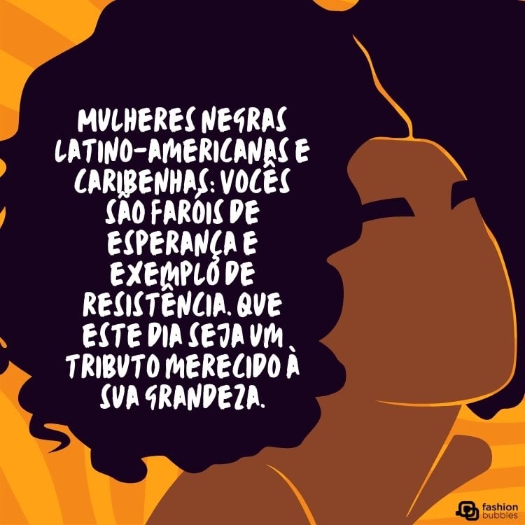 Desenho de mulher de pele negra, fundo amarelo e frase "Mulheres negras latino-americanas e caribenhas: vocês são faróis de esperança e exemplo de resistência. Que este dia seja um tributo merecido à sua grandeza."