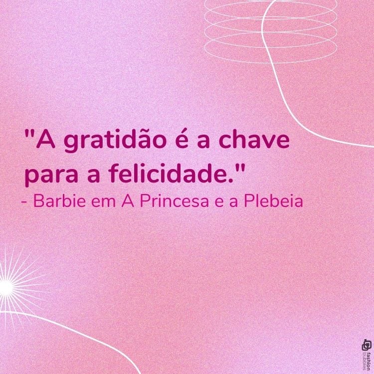  "A gratidão é a chave para a felicidade." - Barbie em A Princesa e a Plebeia