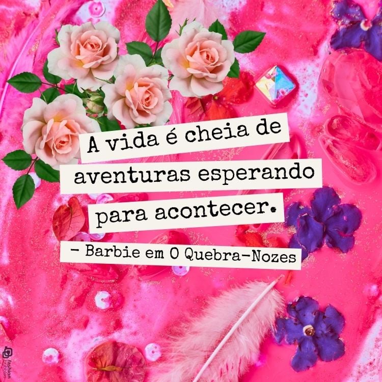  "A vida é cheia de aventuras esperando para acontecer." - Barbie em O Quebra-Nozes