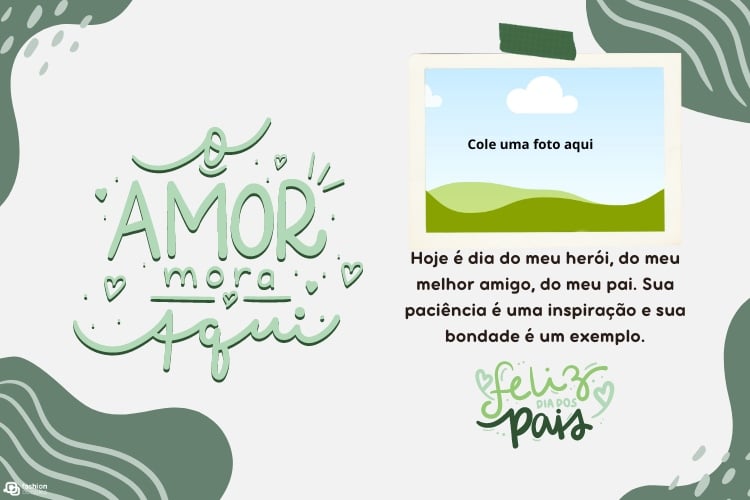 Cartão virtual de fundo claro com detalhes em cinza, frase "o amor mora aqui" e "Hoje é dia do meu herói, do meu melhor amigo, do meu pai. Sua paciência é uma inspiração e sua bondade é um exemplo. Feliz Dia dos Pais!", além de "feliz dia dos pais" e espaço para colar uma foto"