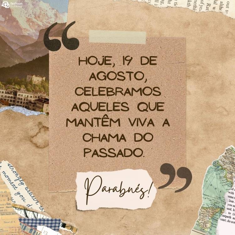 Cartão virtual de fundo bege com papéis rasgados, fotos e partes de mapa, quadrado marrom com frase "Hoje, 19 de agosto, celebramos aqueles que mantêm viva a chama do passado." e papel branco rasgado com a palavra "Parabéns!"