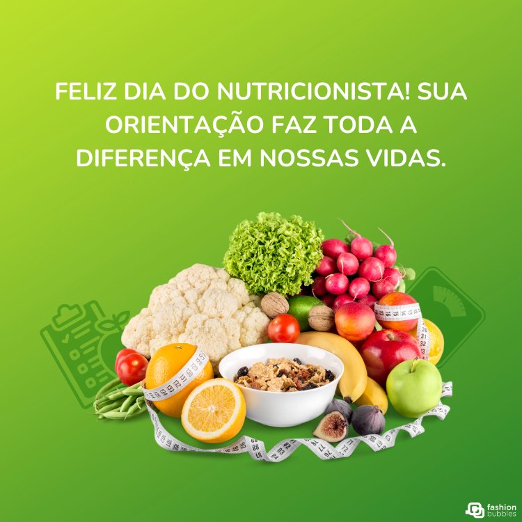 Cartão virtual de fundo verde com foto de alimentos como alface, couve-flor, laranja e frase "Feliz Dia do Nutricionista! Sua orientação faz toda a diferença em nossas vidas."