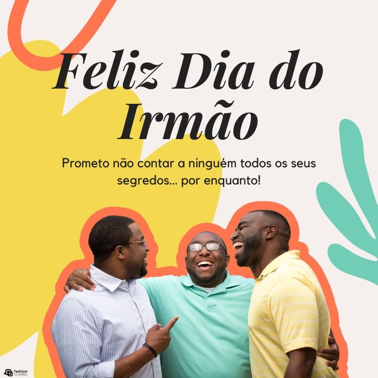 Cartão virtual de fundo bege, amarelo, laranja e verde co, foto de três irmãos de pele negra e frase "Feliz Dia do Irmão! Prometo não contar a ninguém todos os seus segredos… por enquanto!"