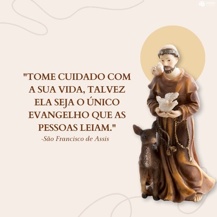 Cartão virtual de fundo bege com desenho de São Francisco de Assis com pássaros e carneiro, além de frase "Tome cuidado com a sua vida, talvez ela seja o único evangelho que as pessoas leiam."