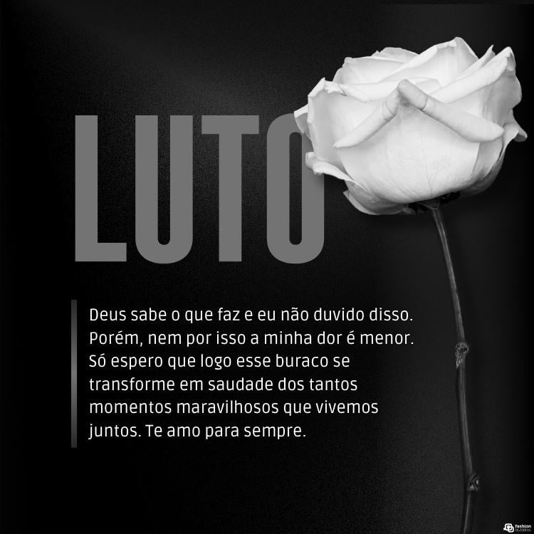 Cartão virtual de fundo preto com foto de flor em branco e preto, palavra "luto" e frase "Deus sabe o que faz e eu não duvido disso. Porém, nem por isso a minha dor é menor. Só espero que logo esse buraco se transforme em saudade dos tantos momentos maravilhosos que vivemos juntos. Te amo para sempre."