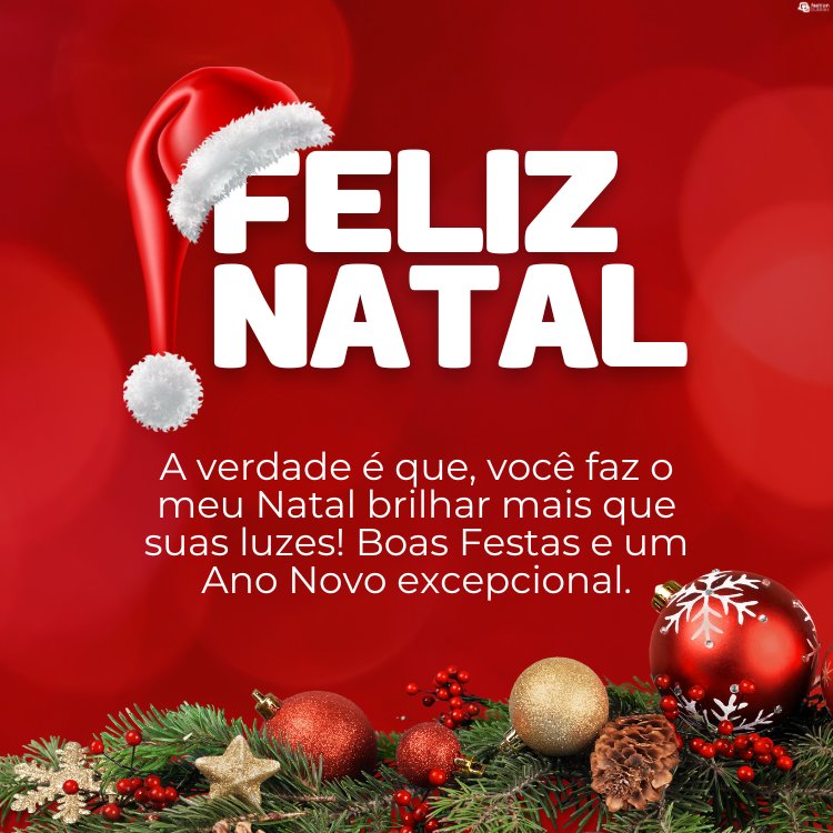 Cartão virtual  de fundo vermelho com gorro do Papai Noel, enfeite natalinos e frase: A verdade é que, você faz o meu Natal brilhar mais que suas luzes! Boas Festas e um Ano Novo excepcional.