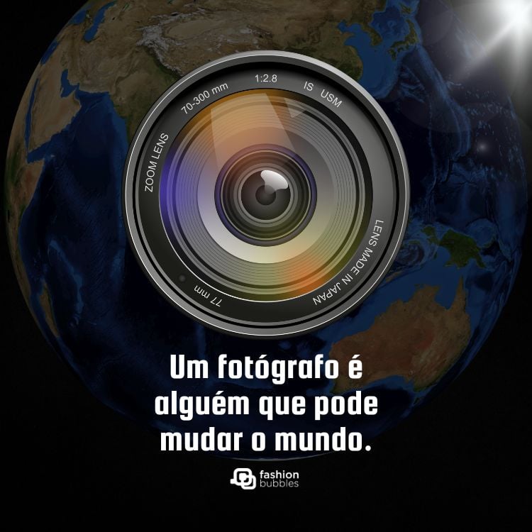 Foto da Terra ao fundo e lente de câmera à frente, com frase: Um fotógrafo é alguém que pode mudar o mundo.