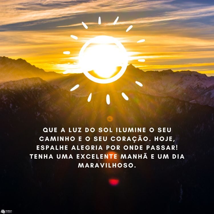 Foto de nascer do sol na montanha, desenho de sol e frase "Que a luz do Sol ilumine o seu caminho e o seu coração. Hoje, espalhe alegria por onde passar! Tenha uma excelente manhã e um dia maravilhoso."