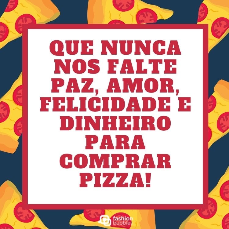 Cartão virtual de fundo azul com fatias de pizza, quadrado branco ao centro e frase "Que nunca nos falte paz, amor, felicidade e dinheiro para comprar pizza!" em vermelho