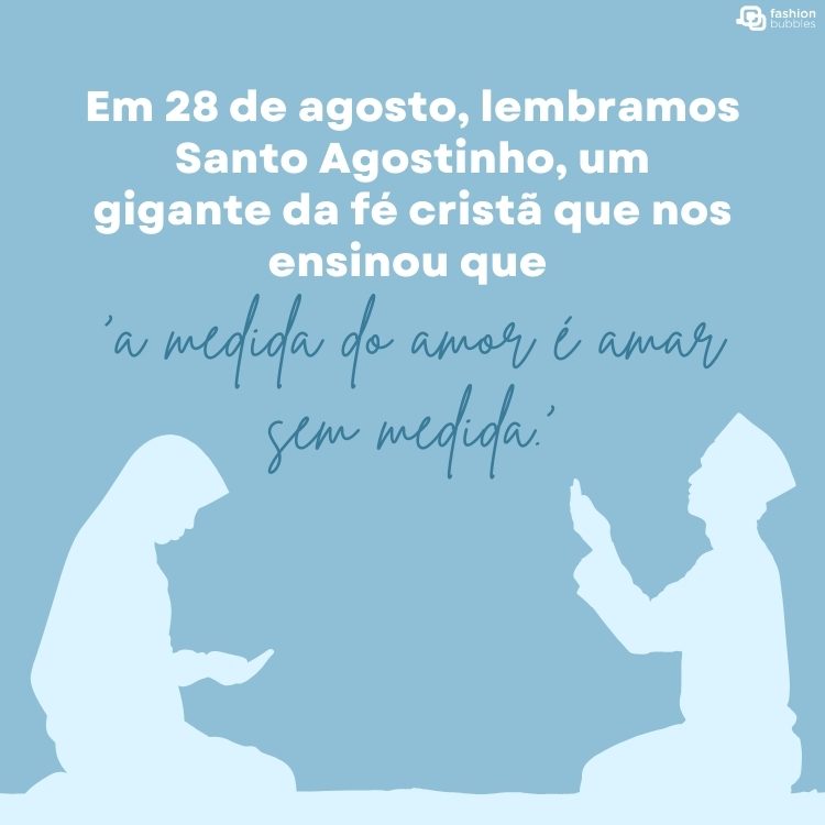 Cartão de fundo azul com desenho de duas pessoas orando e frase "Em 28 de agosto, lembramos Santo Agostinho, um gigante da fé cristã que nos ensinou que 'a medida do amor é amar sem medida.'"