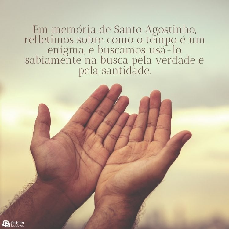 Foto de duas mãos abertas voltadas para o céu e frase "Em memória de Santo Agostinho, refletimos sobre como o tempo é um enigma, e buscamos usá-lo sabiamente na busca pela verdade e pela santidade."