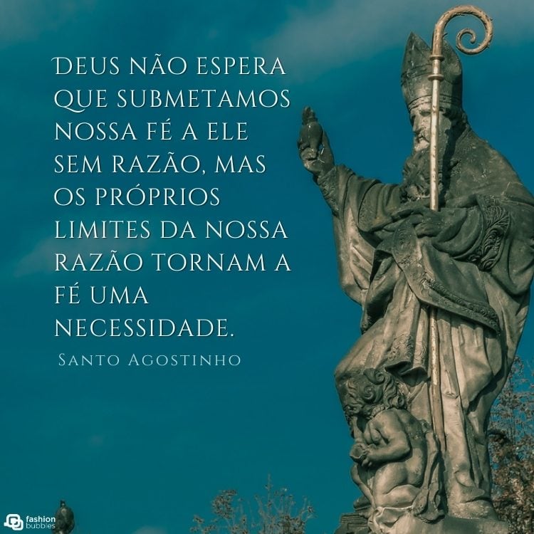 Estátua de Santo Agostinho e frase "Deus não espera que submetamos nossa fé a ele sem razão, mas os próprios limites da nossa razão tornam a fé uma necessidade."