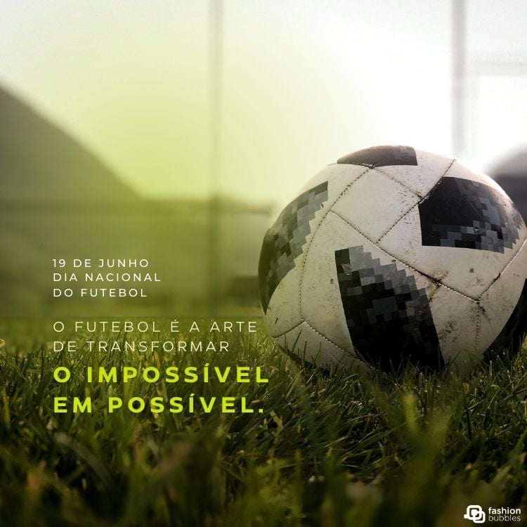Foto de campo de futebol com bola e frases "19 de julho Dia Nacional do Futebol" e "O futebol é a arte de transformar o impossível em possível."