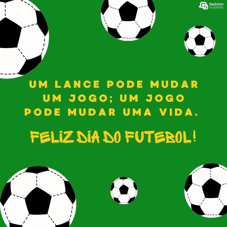 Montagem de fundo verde com seis bolas de futebol e frase "Um lance pode mudar um jogo; um jogo pode mudar uma vida. Feliz Dia do Futebol!"