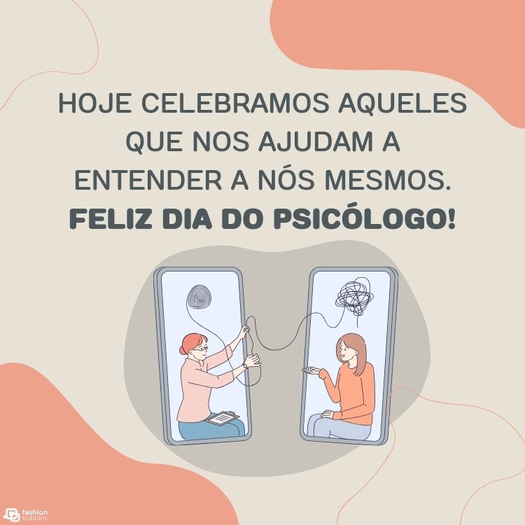 Cartão virtual de fundo bege com desenhos abstratos na cor salmão, desenho de duas mulheres sentadas, sendo uma delas com linhas embaralhadas sobre a cabeça e a outra desembaralhando as linhas. Acima, há a frase "Hoje celebramos aqueles que nos ajudam a entender a nós mesmos. Feliz Dia do Psicólogo!"