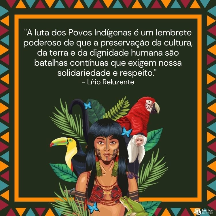 Cartão virtual de fundo verde escuro com desenho de mulher indígena, folhas, tucano, arara vermelha e frase " "A luta dos Povos Indígenas é um lembrete poderoso de que a preservação da cultura, da terra e da dignidade humana são batalhas contínuas que exigem nossa solidariedade e respeito." - Lírio Reluzente