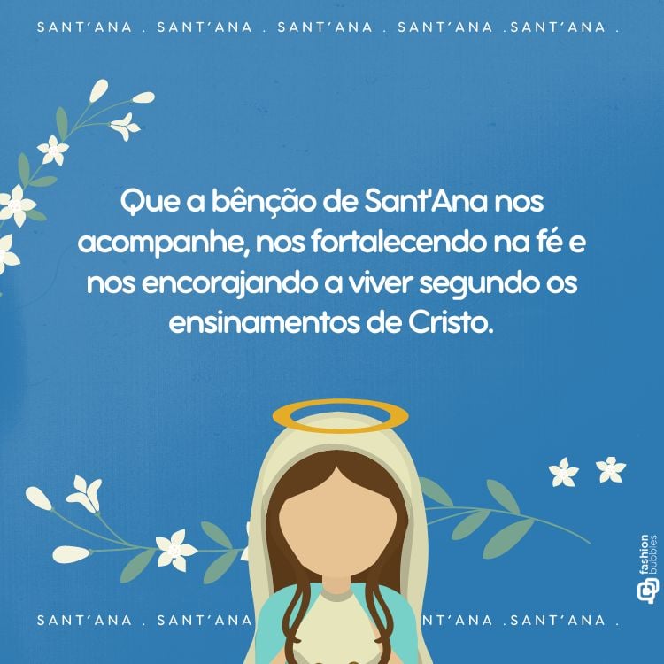 A imagem apresenta uma ilustração com tema religioso relacionado ao Dia de Sant’Ana. No centro, há uma figura feminina estilizada com halo, representando Sant’Ana. O fundo é azul com flores brancas e texto em português que oferece bênçãos e encorajamento na fé cristã.