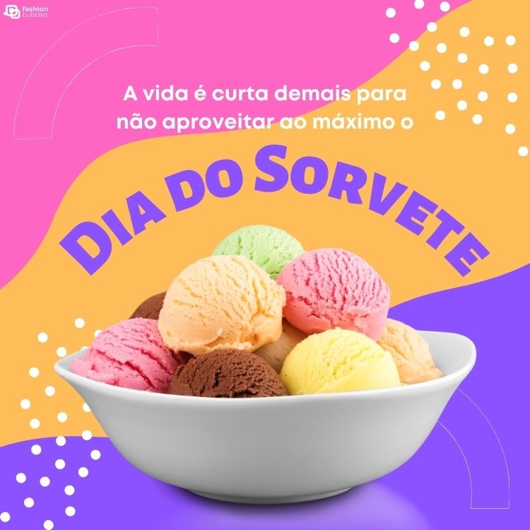 Cartão virtual de fundo rosa, amarelo e lilás, com bolinhas brancas e frase "A vida é curta demais para não aproveitar ao máximo o Dia do Sorvete!"