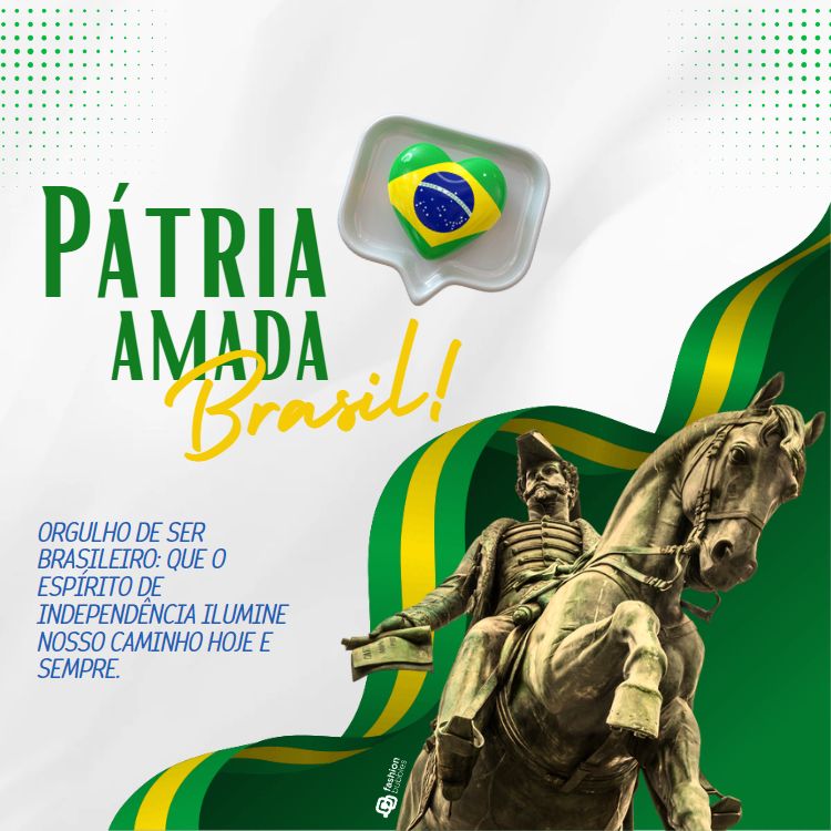 A imagem tem um fundo branco com detalhes em verde e amarelo. No topo, as palavras "Pátria Amada Brasil!" estão escritas em verde e amarelo. À direita, há um coração com a bandeira do Brasil dentro de uma embalagem transparente. No canto inferior direito, uma estátua de um cavaleiro montado em um cavalo. A frase "Orgulho de ser brasileiro: que o espírito de independência ilumine nosso caminho hoje e sempre" está escrita em azul. A frase "7 de setembro" não está explicitamente presente, mas o contexto é alusivo à data.