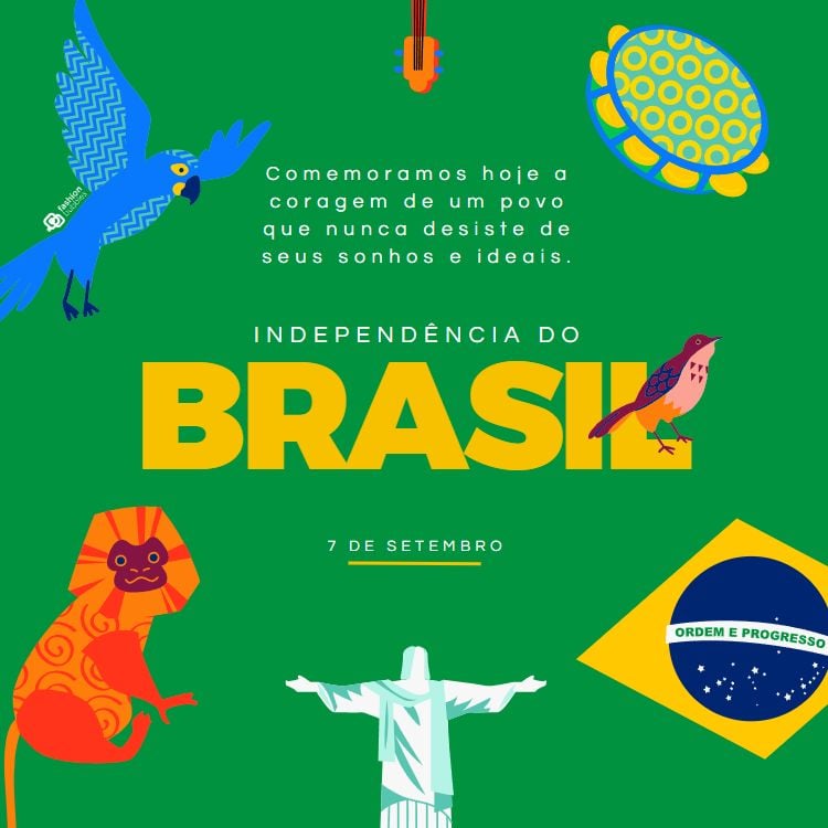 A imagem tem um fundo verde com elementos coloridos representando a cultura brasileira. No topo, há um papagaio azul e um violão. À direita, um pandeiro. No centro, a frase "Comemoramos hoje a coragem de um povo que nunca desiste de seus sonhos e ideais" está escrita em branco. Abaixo, "Independência do Brasil" em letras grandes, com a palavra "Brasil" em amarelo. Um pássaro está pousado na letra "L". No canto inferior esquerdo, um mico-leão-dourado e, no centro, a estátua do Cristo Redentor. No canto inferior direito, a bandeira do Brasil. A frase "7 de setembro" está escrita em verde.