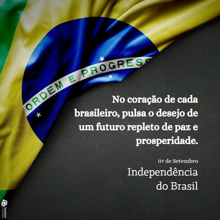 A imagem mostra a bandeira do Brasil em destaque, com as cores verde, azul e amarelo. À direita, em letras brancas, está a frase "No coração de cada brasileiro, pulsa o desejo de um futuro repleto de paz e prosperidade." Abaixo, "07 de Setembro" e "Independência do Brasil" estão escritos em branco sobre um fundo escuro.