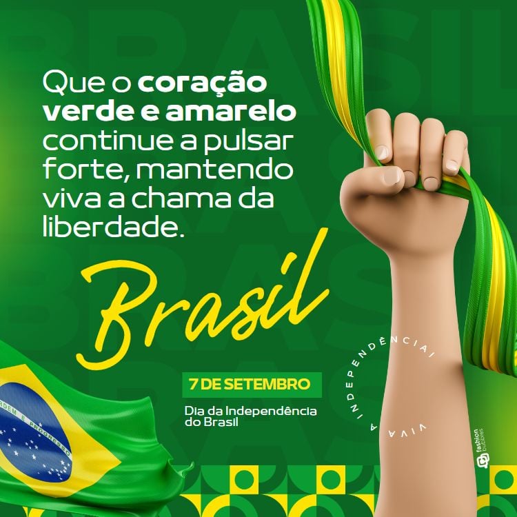 A imagem tem um fundo verde com a palavra "Brasil" em destaque. À esquerda, está escrito: "Que o coração verde e amarelo continue a pulsar forte, mantendo viva a chama da liberdade." Abaixo, a palavra "Brasil" está em amarelo. No canto inferior esquerdo, há uma bandeira do Brasil. À direita, uma mão erguida segura fitas verde e amarela. No centro inferior, está escrito "7 de Setembro" e "Dia da Independência do Brasil."