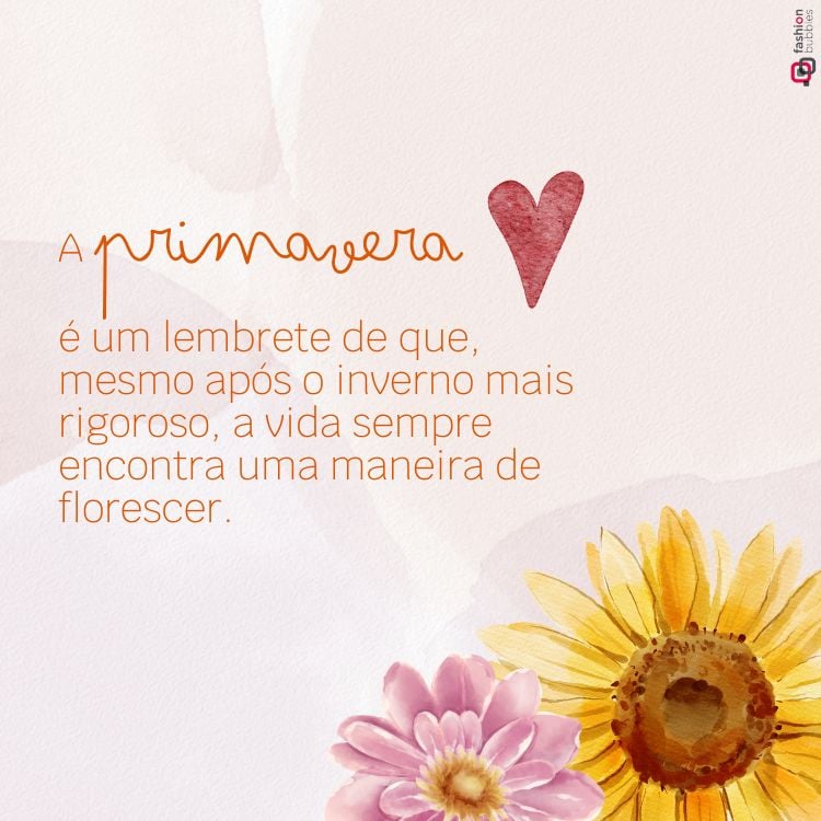 A imagem apresenta um fundo suave, com flores nas cores rosa e amarelo no canto inferior direito. No centro, lê-se: "A primavera é um lembrete de que, mesmo após o inverno mais rigoroso, a vida sempre encontra uma maneira de florescer." Um coração vermelho está ao lado.