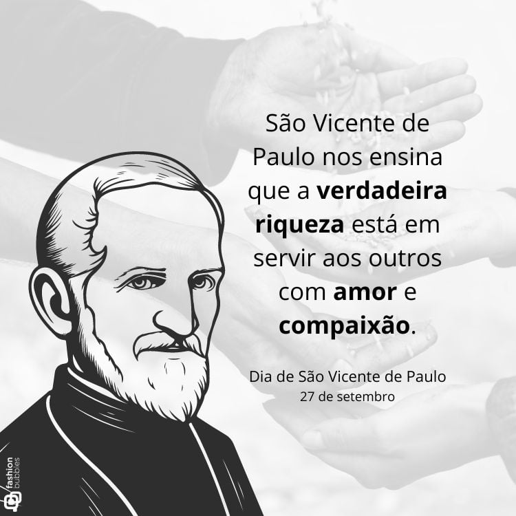 Ilustração em preto e branco de São Vicente de Paulo, com traços simples. Ao fundo, mãos estendidas em gesto de ajuda. A frase diz: "São Vicente de Paulo nos ensina que a verdadeira riqueza está em servir aos outros com amor e compaixão." Dia 27 de setembro