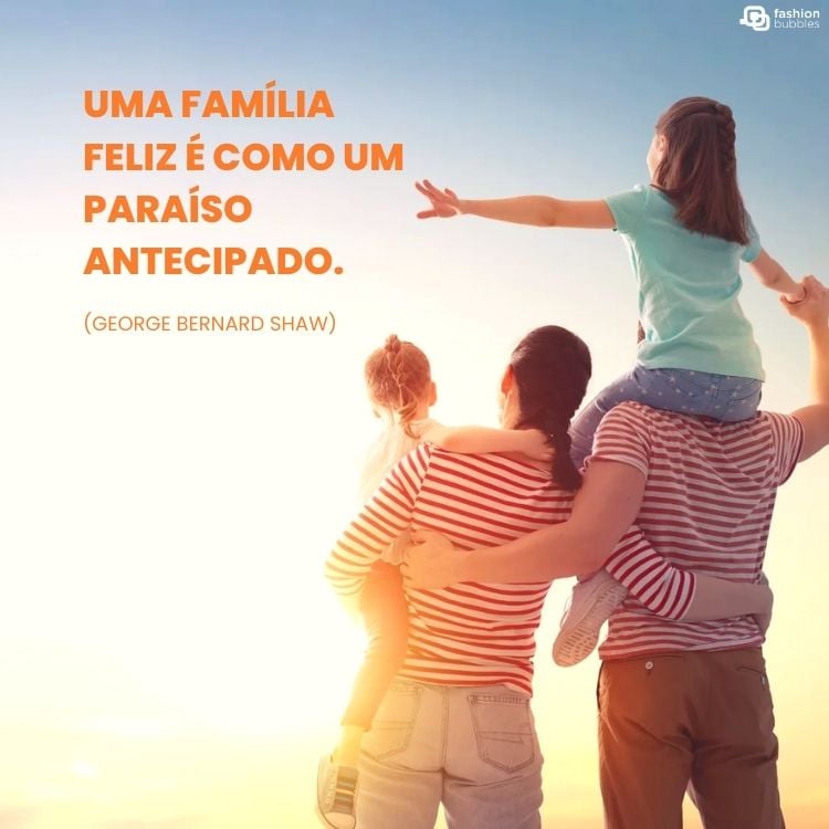 Duas crianças e dois adultos de costas para a foto e de frente para o sol com frase "Uma família feliz é como um paraíso antecipado." (George Bernard Shaw)