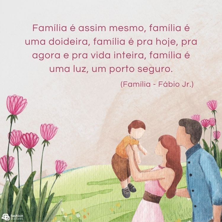 Cartão virtual de fundo aquarelado bege, desenho de flores, pintura de bebê com pai e mãe, além de frase "Família é assim mesmo, família é uma doideira/ Família é pra hoje, pra agora e pra vida inteira/ Família é uma luz, um porto seguro"  (Família - Fábio Jr.)