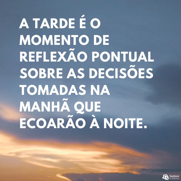 Foto de céu no entardecer e frase "A tarde é o momento de reflexão pontual sobre as decisões tomadas na manhã que ecoarão à noite."