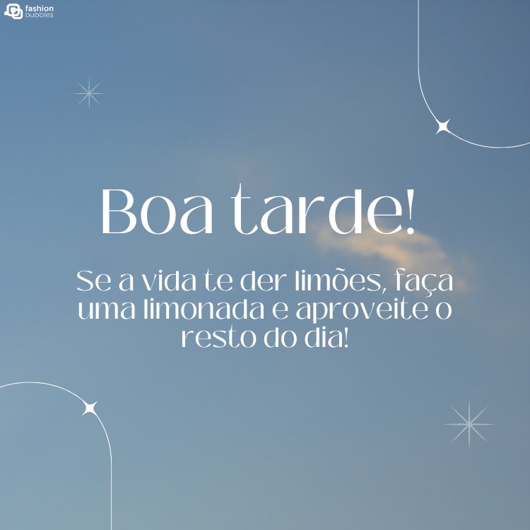 Foto de céu azul com estrelas e nuvens, além de frase "Boa tarde! Se a vida te der limões, faça uma limonada e aproveite o resto do dia!"