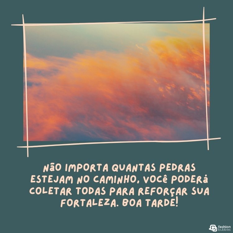 Cartão virtual de fundo azul-petróleo, foto de céu com nuvens alaranjadas e frase "Não importa quantas pedras estejam no caminho, você poderá coletar todas para reforçar sua fortaleza. Boa tarde!"