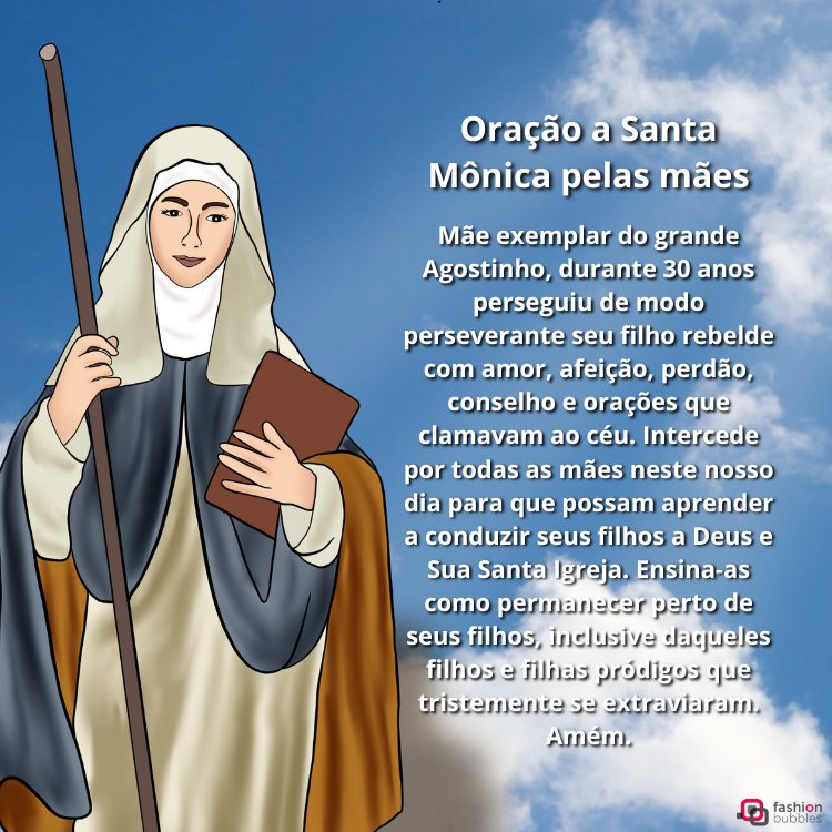 A imagem apresenta uma ilustração de Santa Mônica, que segura um cajado e um livro. Ela está vestida com um hábito religioso, composto por um manto azul e véu branco. Ao lado, há uma oração dedicada a Santa Mônica pelas mães, destacando sua perseverança e amor. O fundo é formado por nuvens, criando uma atmosfera celestial. No canto inferior direito, há um logotipo da "fashion bubbles".