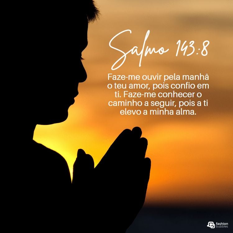 A imagem mostra o perfil de uma pessoa em oração, com as mãos juntas, contra um fundo de pôr do sol. O texto diz: "Salmo 143:8. Faze-me ouvir pela manhã o teu amor, pois confio em ti. Faze-me conhecer o caminho a seguir, pois a ti elevo a minha alma."