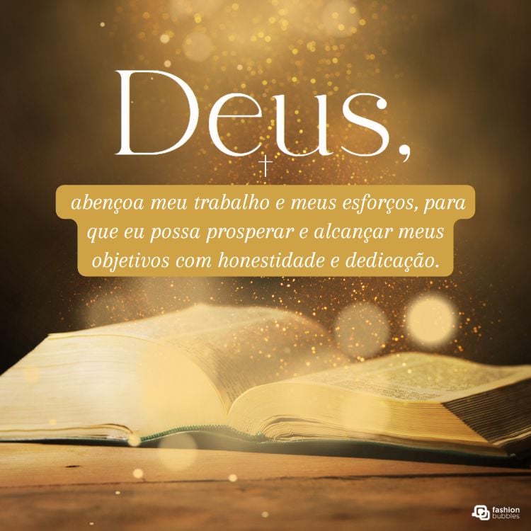 A imagem mostra uma Bíblia aberta com luz dourada ao fundo. O texto diz: "Deus, abençoa meu trabalho e meus esforços, para que eu possa prosperar e alcançar meus objetivos com honestidade e dedicação." A imagem representa orações de bom dia, pedindo bênçãos e prosperidade no trabalho.