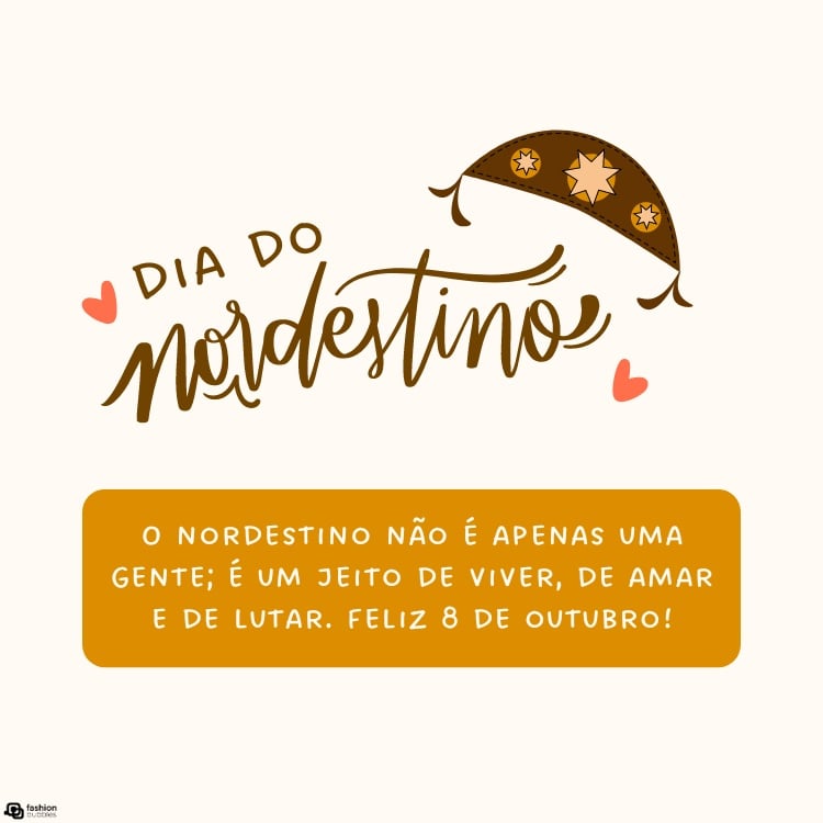 Cartão virtual de fundo bege, coração salmão pequeno, frase "dia od nordestino"< chapéu de cangaceiro marrom e frase "O nordestino não é apenas uma gente; é um jeito de viver, de amar e de lutar. Feliz 8 de outubro!" em retângulo marrom