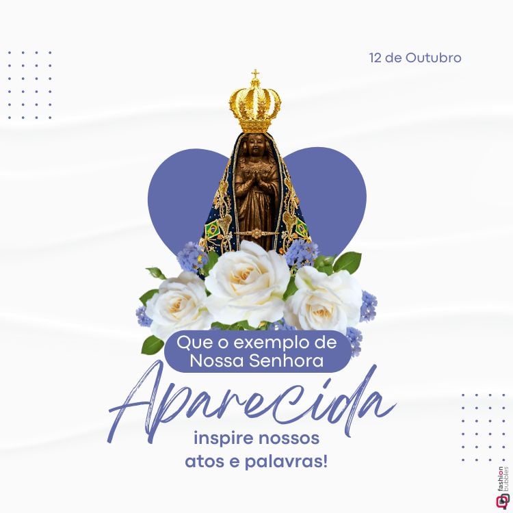 A imagem mostra a estátua de Nossa Senhora Aparecida com um manto azul e uma coroa dourada. Embaixo, há rosas brancas e flores lilases. O fundo tem um coração azul. O texto diz: "Que o exemplo de Nossa Senhora Aparecida inspire nossos atos e palavras!" A data "12 de Outubro" está no canto superior direito.