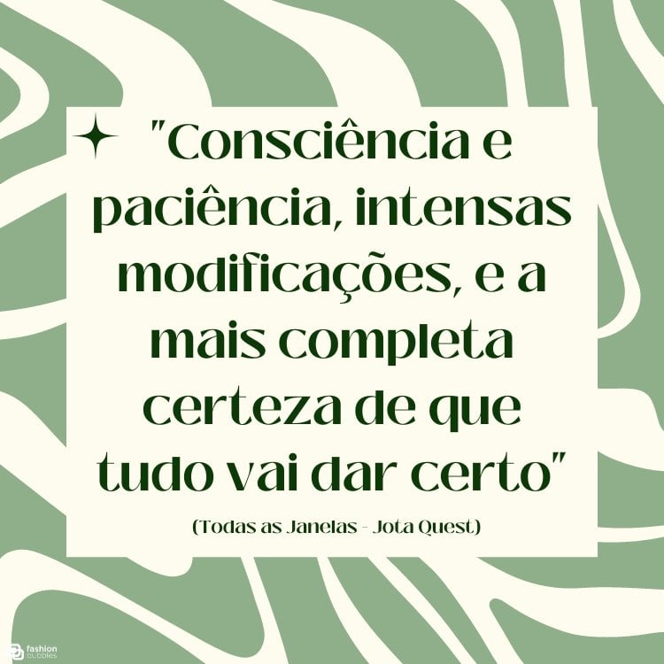 Cartão virtual de fundo bege e verde em desenhos abstratos e retângulo bege com frase ""Consciência e paciência, intensas modificações, e a mais completa certeza de que tudo vai dar certo" (Todas as Janelas - Jota Quest)