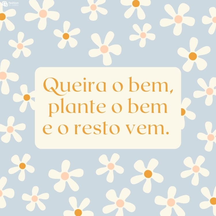 Cartão virtual de fundo azul com desenho de flores brancas e frase "Queira o bem, plante o bem e o resto vem."