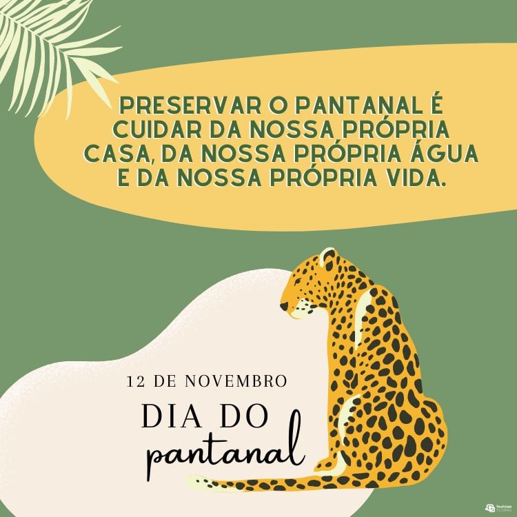 Cartão virtual de fundo verde com desenho de ramo e de onça-pintada, frase "Preservar o Pantanal é cuidar da nossa própria casa, da nossa própria água e da nossa própria vida." e "12 de novembro Dia do Pantanal"