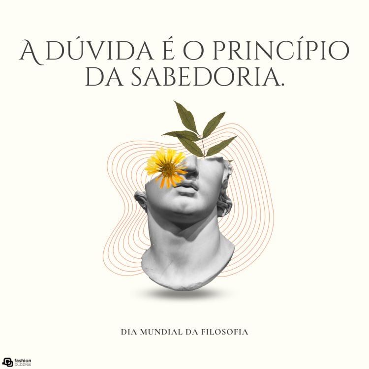 A imagem apresenta um busto clássico em mármore, com uma flor amarela e folhas verdes emergindo do topo da cabeça. Ao fundo, há linhas onduladas em tons suaves. No topo, lê-se "A dúvida é o princípio da sabedoria." Abaixo do busto, está escrito "Dia Mundial da Filosofia" O fundo é claro, transmitindo serenidade.