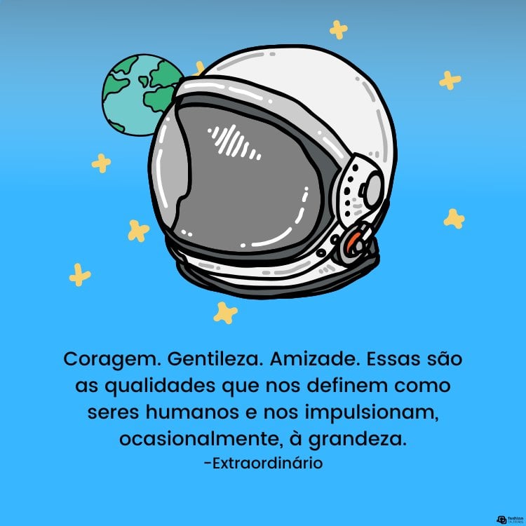 Cartão virtual de fundo azul com desenho de estrelas, mundo, capacete de astronauta e frase "Coragem. Gentileza. Amizade. Essas são as qualidades que nos definem como seres humanos e nos impulsionam, ocasionalmente, à grandeza." (Extraordinário)