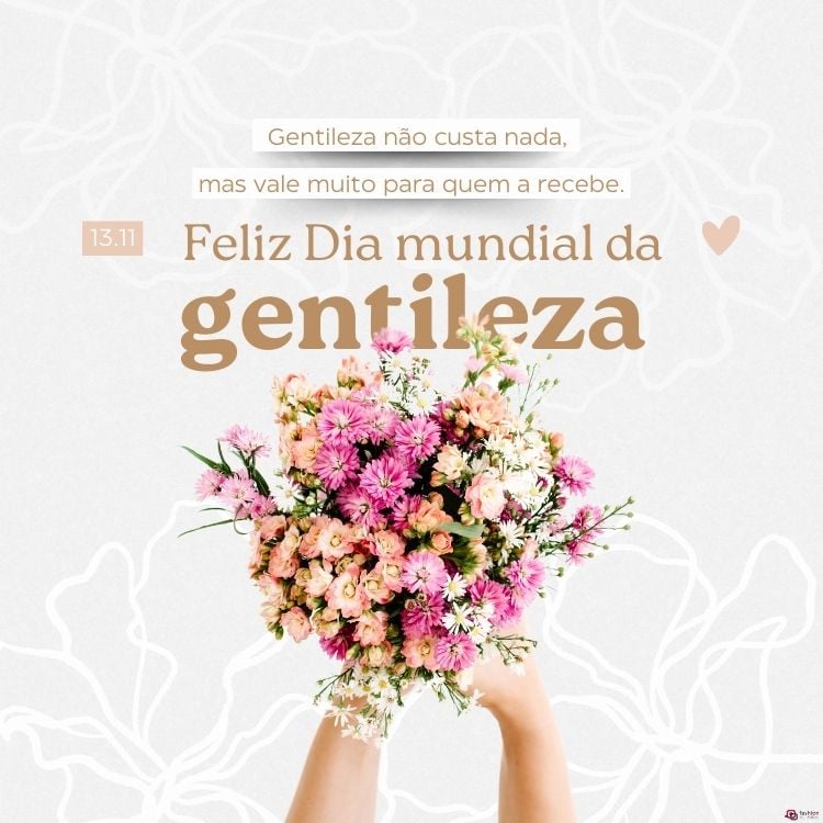 Este cartão virtual é uma homenagem ao Dia Mundial da Gentileza, celebrado em 13 de novembro. O fundo é branco, com traços sutis que formam desenhos de flores. No topo, há a frase "Gentileza não custa nada, mas vale muito para quem a recebe" em letras delicadas. Abaixo, em destaque, está a mensagem "Feliz Dia mundial da gentileza" em uma fonte elegante, com a palavra "gentileza" em um tom marrom claro e mais destacado que o restante do texto. Ao centro do cartão, há uma imagem de duas mãos segurando um belo buquê de flores em tons de rosa e laranja, transmitindo uma sensação de leveza e alegria. Um pequeno coração também aparece no lado direito, complementando o design.